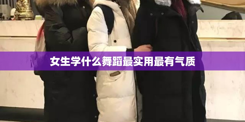 女生学什么舞蹈最实用最有气质